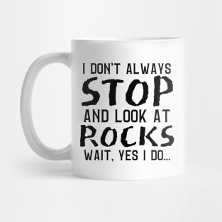 I Don't Always Stop And Look At Rocks, Wait Yes I Do, Geology Student Professor Gift Mug